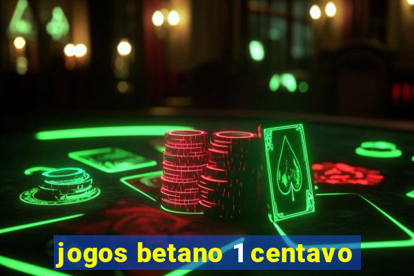 jogos betano 1 centavo